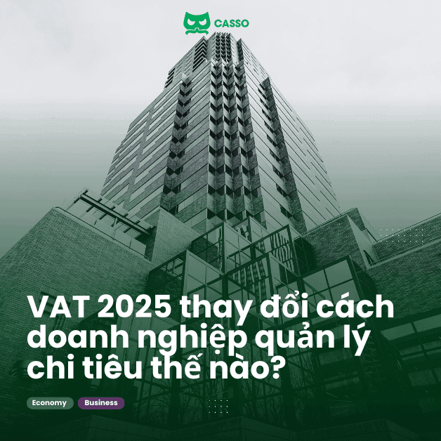 VAT 2025 thay đổi cách doanh nghiệp quản lý chi tiêu thế nào?